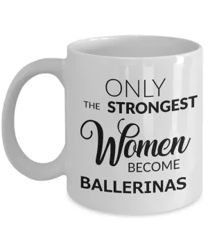 Ballerina Coffee Mug - Ballerina Gifts for Women - Only the Strongest Women Become Ballerinas Coffee Mug Ceramic Tea Cup